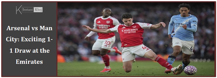 Arsenal vs Man City: Exciting 1-1 Draw at the Emirates Stadium!