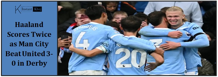 Haaland Scores Twice as Man City Beat United 3-0 in Derby