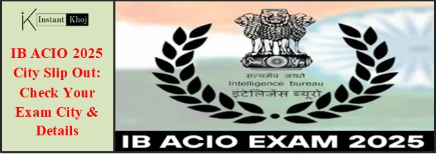 IB ACIO 2025 City Slip Out: Check Your Exam City & Details