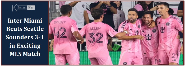 Inter Miami Beats Seattle Sounders 3-1 in Exciting MLS Match