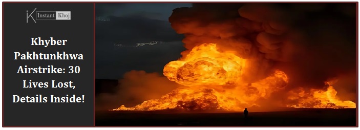 Khyber Pakhtunkhwa Airstrike: 30 Lives Lost, Details Inside!