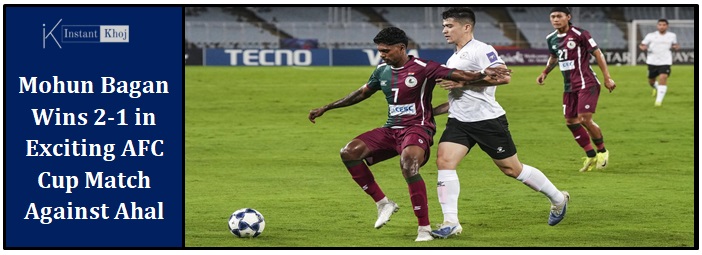 Mohun Bagan Wins 2-1 in Exciting AFC Cup Match Against Ahal