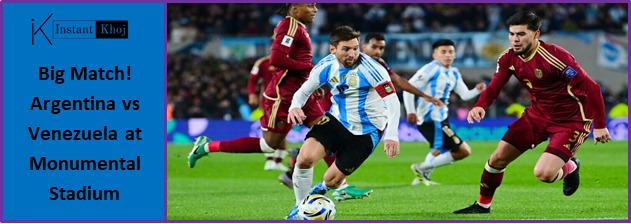 Big Match! Argentina vs Venezuela at Monumental Stadium