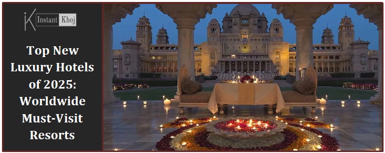 Top New Luxury Hotels of 2025: Worldwide Must-Visit Resorts